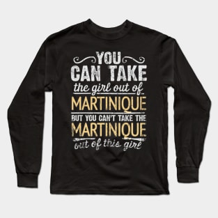 You Can Take The Girl Out Of Martinique But You Cant Take The Martinique Out Of The Girl Design - Gift for Martiniquais With Martinique Roots Long Sleeve T-Shirt